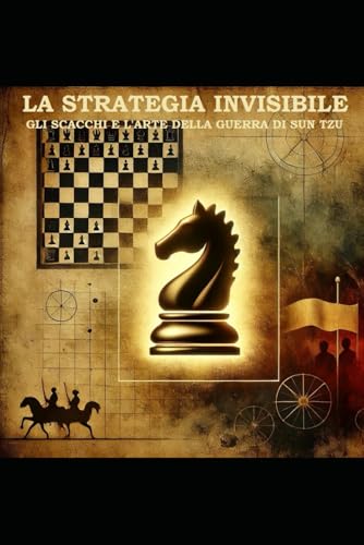 LA STRATEGIA INVISIBILE: GLI SCACCHI E L'ARTE DELLA GUERRA DI SUN TZU von Independently published