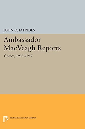 Ambassador MacVeagh Reports: Greece, 1933-1947 (Princeton Legacy Library)