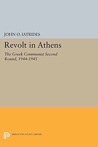 Revolt in Athens: The Greek Communist "Second Round" 1944-1945 (Princeton Legacy Library)