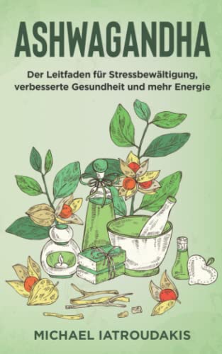 Ashwagandha - Leitfaden für Stressbewältigung, verbesserte Gesundheit und mehr Energie (Wissen-KOMPAKT)