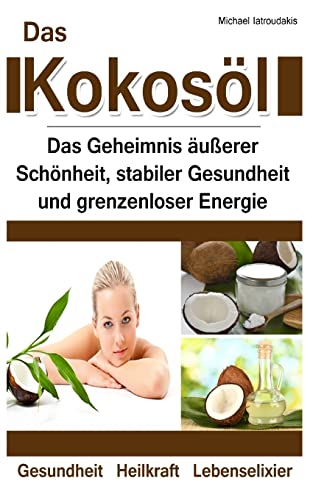 Das Kokosöl: Das Geheimnis äußerer Schönheit, stabiler Gesundheit und grenzenloser Energie [Anti-Aging, Herz-Kreislauferkrankungen, Alzheimer / WISSEN KOMPAKT] von CREATESPACE