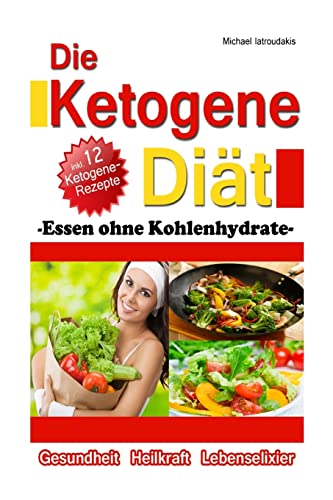Die Ketogene Diät: Essen ohne Kohlenhydrate -Gewichtsreduktion (Abnehmen), Krebstherapie, Epilepsie, Alzheimerprävention- [WISSEN KOMPAKT / Low Carb] von CREATESPACE