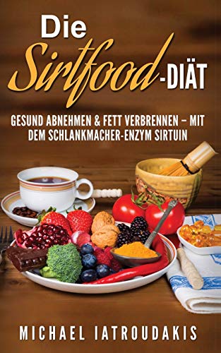 Die Sirtfood-Diät: Gesund abnehmen & Fett verbrennen – mit dem Schlankmacher-Enzym Sirtuin