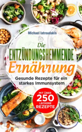 Entzündungshemmende Ernährung: Gesunde und einfache Rezepte für ein starkes Immunsystem - entzündungshemmende Ernährung kann so leicht sein - mit vielen BONUS-Rezepte!