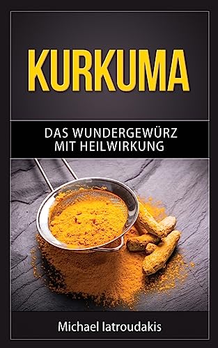 Kurkuma: Das Wundergewürz mit Heilwirkung (Superfood, Entgiftung, Gewürz / WISSEN KOMPAKT) von CREATESPACE
