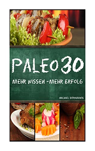 Paleo 30: Mehr Wissen - mehr Erfolg (Steinzeiternährung, 30-Tage-Programm, Steinzeit-Diät, WISSEN KOMPAKT) von CREATESPACE
