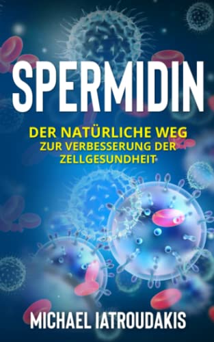 Spermidin: Der natürliche Weg zur Verbesserung der Zellgesundheit (Wissen Kompakt)