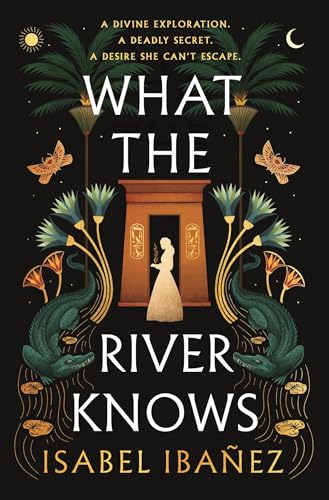What the River Knows: the addictive and endlessly romantic historical fantasy (Secrets of the Nile Duology)