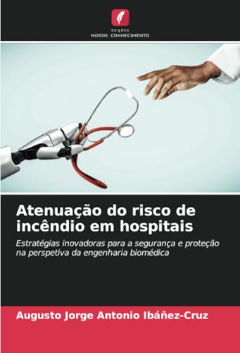 Atenuação do risco de incêndio em hospitais: Estratégias inovadoras para a segurança e proteção na perspetiva da engenharia biomédica von Edições Nosso Conhecimento
