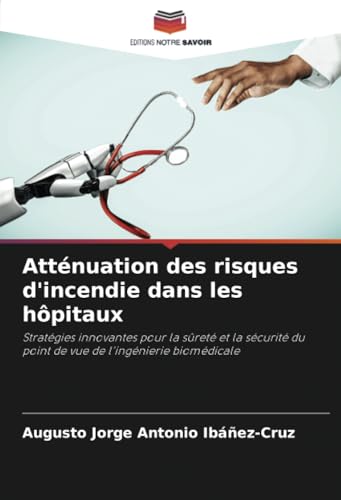 Atténuation des risques d'incendie dans les hôpitaux: Stratégies innovantes pour la sûreté et la sécurité du point de vue de l'ingénierie biomédicale von Editions Notre Savoir