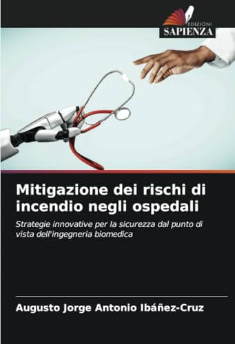 Mitigazione dei rischi di incendio negli ospedali: Strategie innovative per la sicurezza dal punto di vista dell'ingegneria biomedica von Edizioni Sapienza