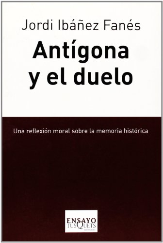 Antígona y el duelo: Una reflexión moral sobre la memoria histórica (Ensayo, Band 77)