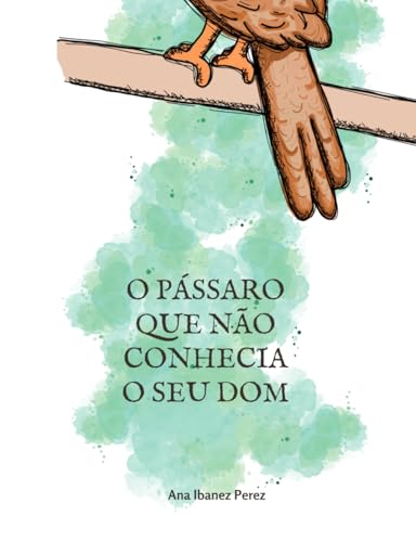 O pássaro que não conhecia o seu dom (Histórias para salvar almas, Band 1) von Independently published