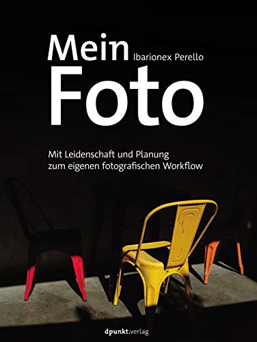 Mein Foto: Mit Leidenschaft und Planung zum eigenen fotografischen Workflow von Dpunkt.Verlag GmbH