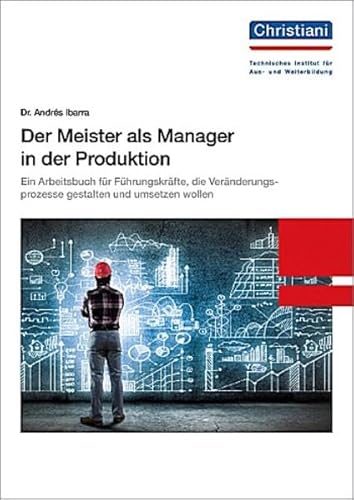 Der Meister als Manager in der Produktion: Ein Arbeitsbuch für Führungskräfte, die Veränderungsprozesse gestalten und umsetzen wollen von Christiani