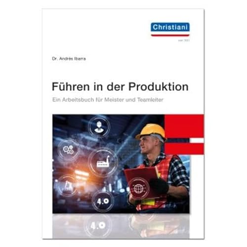 Führen in der Produktion: Ein Arbeitsbuch für Meister und Vorarbeiter von Christiani, Paul