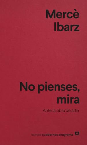 No pienses, mira: Ante la obra de arte (Nuevos cuadernos Anagrama) von Editorial Anagrama