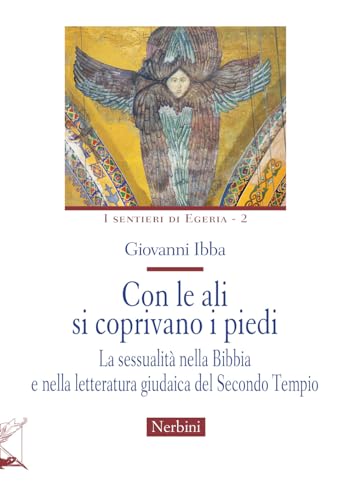 Con le ali si coprivano i piedi. La sessualità nella Bibbia e nella letteratura giudaica del Secondo Tempio (I sentieri di Egeria) von Nerbini