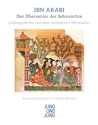 Der Übersetzer der Sehnsüchte: Gedichte. Aus dem Arabischen ins Deutsche übertragen, kommentiert und mit einer Einführung versehen von Stefan Weidner: Liebesgedichte aus dem arabischen Mittelalter