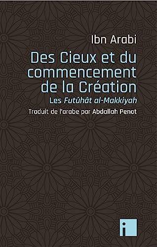 Des Cieux et du commencement de la Création: Les Futûhât al-Makkiyyah von I LITTERATURE