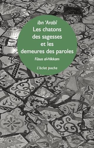 Les chatons des sagesses - Et les demeures des paroles: Fusûs al-Hikam