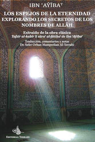 Los espejos de la eternidad: explorando los secretos de los nombres de Allah (traducción): Extraído de la obra clásica "Tafsir al-kabir li surat Al-Fatihat" de Ibn `Ayibat von Editorial Yerrahi