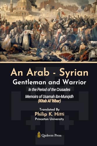An Arab - Syrian Gentleman and Warrior - In the Period of the Crusades: Memoirs of Usamah ibn-Munqidh (Kitab Al 'Itibar) von Qadeem Press