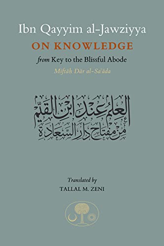 Ibn Qayyim al-Jawziyya on Knowledge: from Key to the Blissful Abode