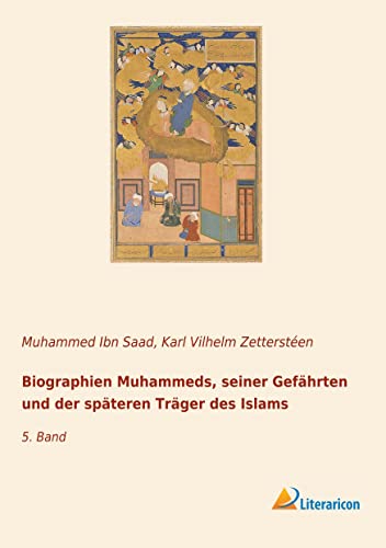 Biographien Muhammeds, seiner Gefährten und der späteren Träger des Islams: 5. Band von Literaricon Verlag UG