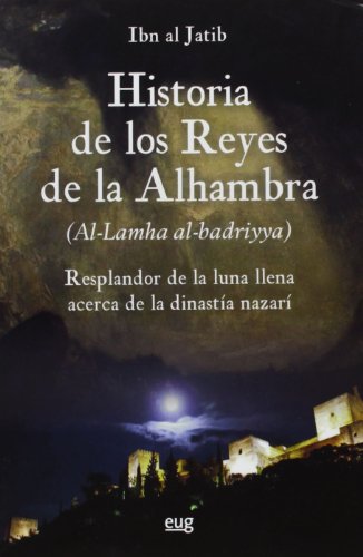 Historia de los reyes de la Alhambra : el resplandor de la luna llena acerca de la dinastía Nazarí (al-lamha al-badriya fi l-dawlat al-nasriyya) von Editorial Universidad de Granada