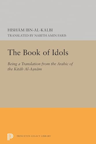 The Book of Idols (Princeton Legacy Library): Being a Translation of the Arabic of the Kitab Al-asnam (Princeton Legacy Library: Princeton Oriental Studies, Volume 14) von Princeton University Press