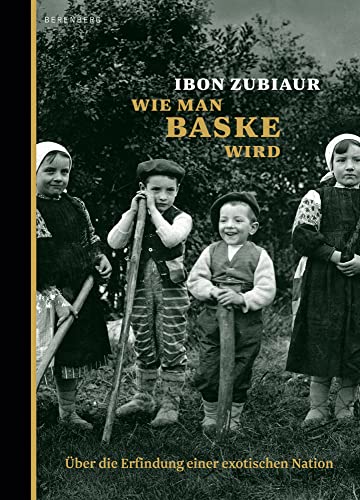 Wie man Baske wird: Über die Erfindung einer exotischen Nation von Berenberg Verlag