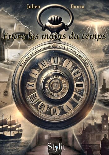 Entre les mains du temps: Recueil de nouvelles des autres possibles Entre les mains du temps: Recueil de nouvelles des autres possibles von STYLIT