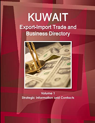 Kuwait Export-Import Trade and Business Directory Volume 1 Strategic Information and Contacts