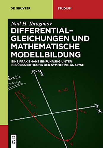 Differentialgleichungen und Mathematische Modellbildung: Eine praxisnahe Einführung unter Berücksichtigung der Symmetrie-Analyse (De Gruyter Studium)