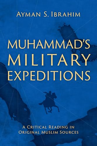 Muhammad's Military Expeditions: A Critical Reading in Original Muslim Sources von OUP USA