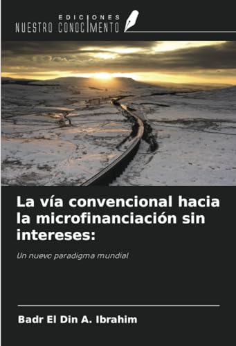 La vía convencional hacia la microfinanciación sin intereses:: Un nuevo paradigma mundial von Ediciones Nuestro Conocimiento