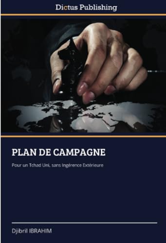 PLAN DE CAMPAGNE: Pour un Tchad Uni, sans Ingérence Extérieure von Dictus Publishing