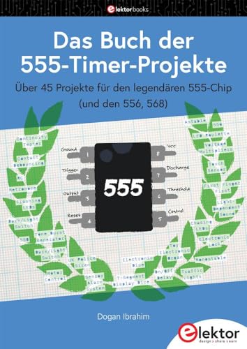 Das Buch der 555-Timer-Projekte: Über 45 Projekte für den legendären 555-Chip (und den 556, 568) von Elektor
