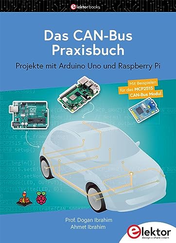 Das CAN-Bus Praxisbuch: Projekte mit Arduino Uno und Raspberry Pi von Elektor