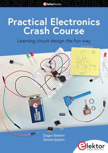 Practical Electronics Crash Course: Learning circuit design the fun way Practical Electronics Crash Course: Learning circuit design the fun way