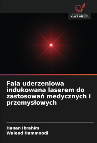 Fala uderzeniowa indukowana laserem do zastosowań medycznych i przemysłowych von Wydawnictwo Nasza Wiedza