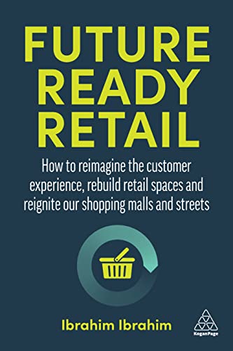 Future-Ready Retail: How to Reimagine the Customer Experience, Rebuild Retail Spaces and Reignite our Shopping Malls and Streets von Kogan Page