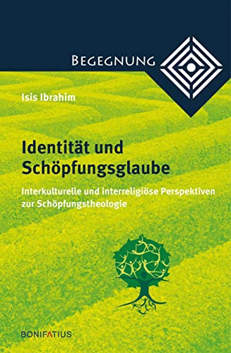 Identität und Schöpfungsglaube: Interkulturelle und interreligiöse Perspektiven zur Schöpfungstheologie (Begegnung. Kontextuell-dialogische Studien zur Theologie der Kulturen und Religionen) von Bonifatius GmbH