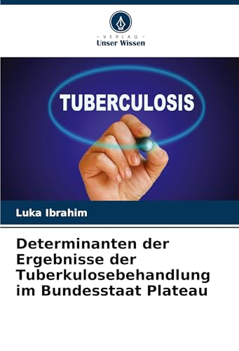 Determinanten der Ergebnisse der Tuberkulosebehandlung im Bundesstaat Plateau von Verlag Unser Wissen
