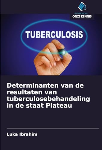 Determinanten van de resultaten van tuberculosebehandeling in de staat Plateau von Uitgeverij Onze Kennis