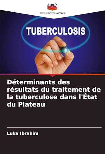 Déterminants des résultats du traitement de la tuberculose dans l'État du Plateau von Editions Notre Savoir