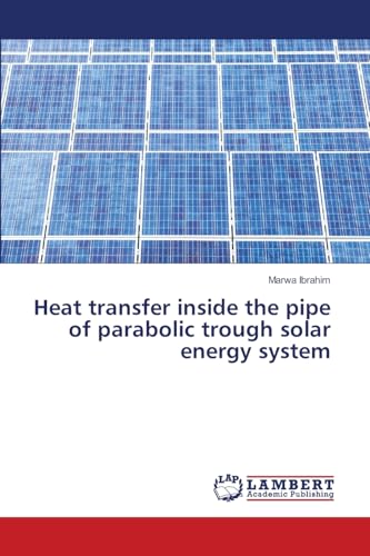 Heat transfer inside the pipe of parabolic trough solar energy system von LAP LAMBERT Academic Publishing