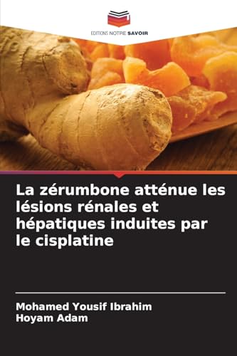 La zérumbone atténue les lésions rénales et hépatiques induites par le cisplatine: DE von Editions Notre Savoir