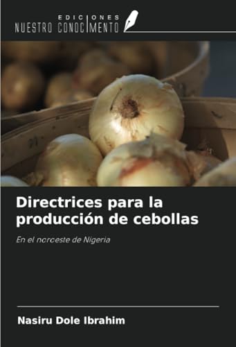 Directrices para la producción de cebollas: En el noroeste de Nigeria von Ediciones Nuestro Conocimiento